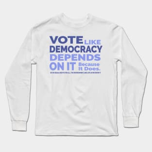 Vote Like Democracy Depends On it Long Sleeve T-Shirt